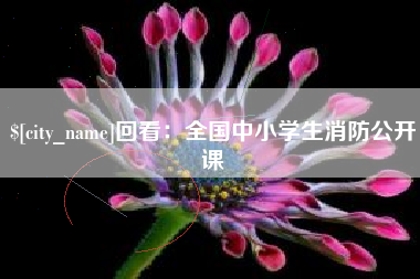 万宁回看：全国中小学生消防公开课