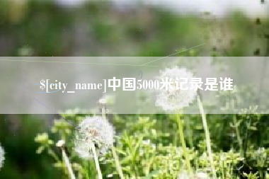 万宁中国5000米记录是谁