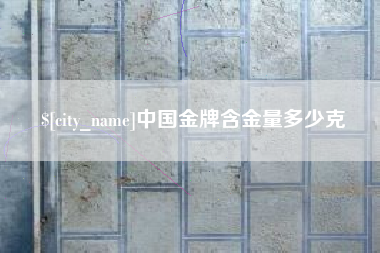 万宁中国金牌含金量多少克