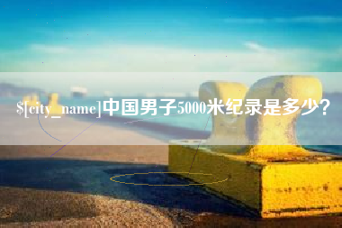 万宁中国男子5000米纪录是多少？
