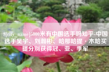 万宁5000米有中国选手吗知乎-中国选手吴宇、刘瀚彬、哈那哈提·木哈买提分别获得冠、亚、季军