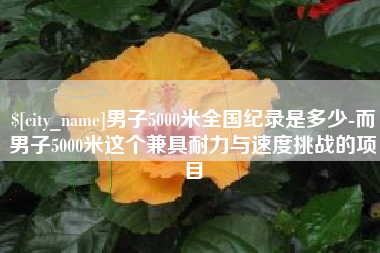 万宁男子5000米全国纪录是多少-而男子5000米这个兼具耐力与速度挑战的项目