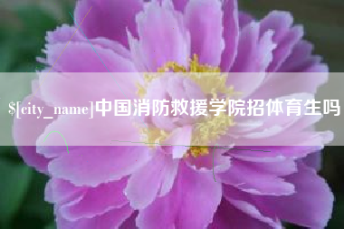 万宁中国消防救援学院招体育生吗