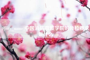 万宁中国消防救援学院的体检要求是什么