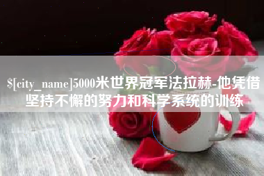 万宁5000米世界冠军法拉赫-他凭借坚持不懈的努力和科学系统的训练