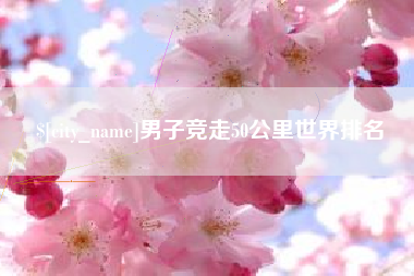 万宁男子竞走50公里世界排名